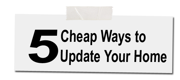 5 cheap ways to update your home